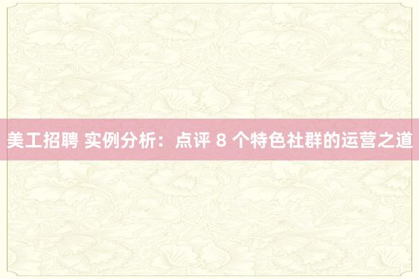 美工招聘 实例分析：点评 8 个特色社群的运营之道